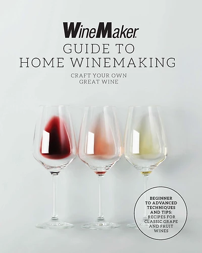 The WineMaker Guide to Home Winemaking: Craft Your Own Great Wine * Beginner Advanced Techniques and Tips Recipes for Classic Grape Fruit Wines