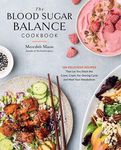 the Blood Sugar Balance Cookbook: 100 Delicious Recipes That Let You Ditch Crave, Crash, Fat-Storing Cycle and Heal Your Metabolism