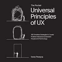 The Pocket Universal Principles of UX: 100 Timeless Strategies to Create Positive Interactions between People and Technology