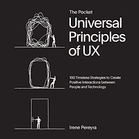 The Pocket Universal Principles of UX: 100 Timeless Strategies to Create Positive Interactions between People and Technology