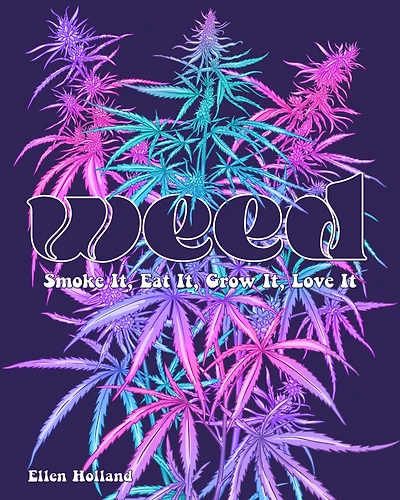Weed: Smoke It, Eat Grow Love It
