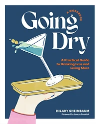 Going Dry: A Workbook: A Practical Guide to Drinking Less and Living More