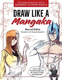 Draw Like a Mangaka: The Complete Beginner's Guide to Learning Manga