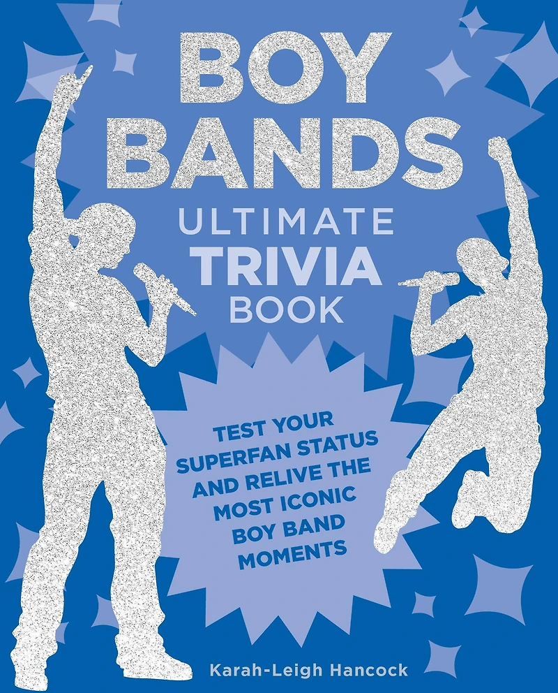 Boy Bands Ultimate Trivia Book: Test Your Superfan Status and Relive the Most Iconic Band Moments