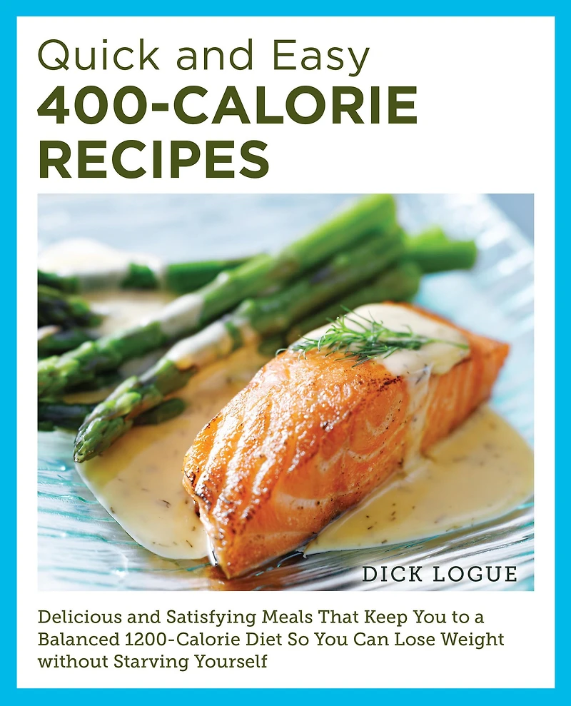 Quick and Easy 400-Calorie Recipes: Delicious Satisfying Meals That Keep You to a Balanced 1200-Calorie Diet So Can Lose Weight Without Starving Yourself