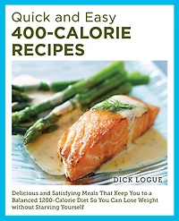 Quick and Easy 400-Calorie Recipes: Delicious Satisfying Meals That Keep You to a Balanced 1200-Calorie Diet So Can Lose Weight Without Starving Yourself