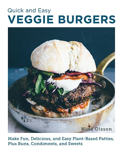 Quick and Easy Veggie Burgers: Make Fun, Delicious, Plant-Based Patties, Plus Buns, Condiments, Sweets