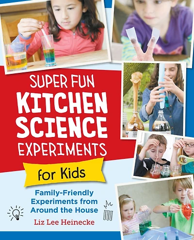 Super Fun Kitchen Science Experiments for Kids: 52 Family Friendly from Around the House