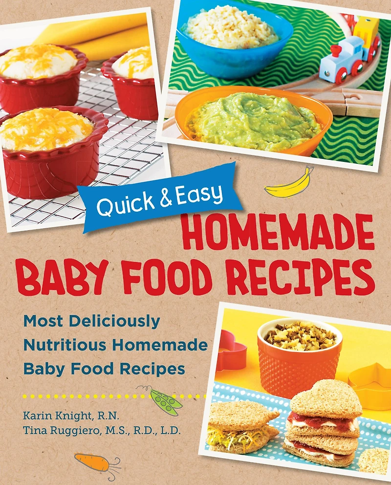 Quick and Easy Homemade Baby Food Recipes: Most Deliciously Nutritious Recipes