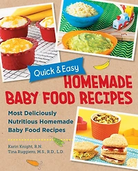 Quick and Easy Homemade Baby Food Recipes: Most Deliciously Nutritious Recipes