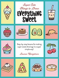 Everything Sweet: Step-By-Step Lessons for Making Super Sweet Drawings in a Super Simple Way