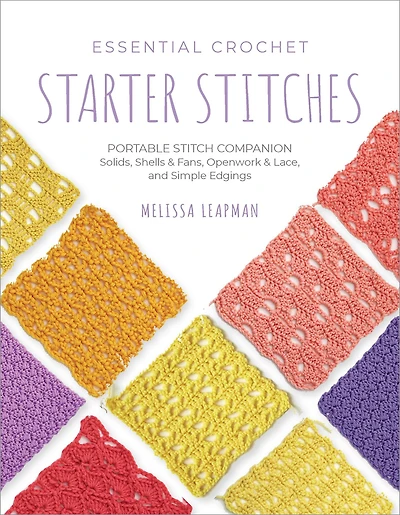 Essential Crochet Starter Stitches: Portable Stitch Companion: Solids, Shells & Fans, Openwork Lace, and Simple Edgings