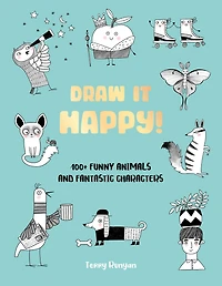 Draw It Happy!: 100+ Funny Animals and Fantastic Characters