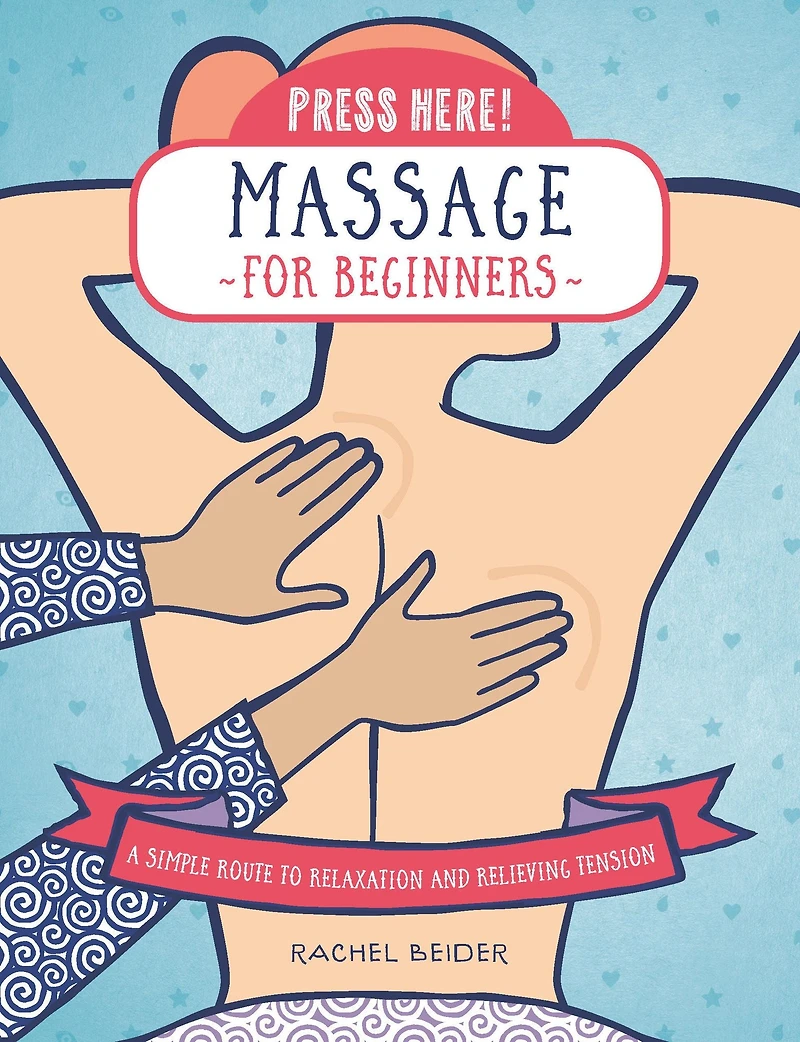 Press Here! Massage for Beginners: A Simple Route to Relaxation and Relieving Tension