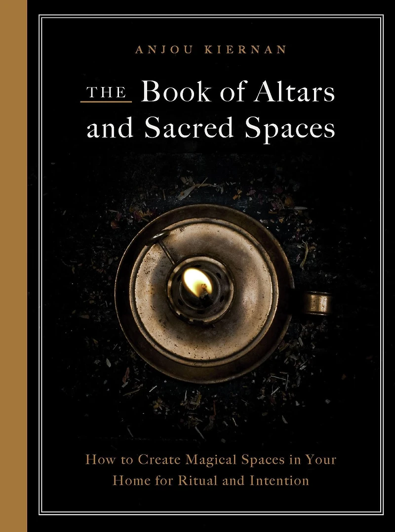 The Book of Altars and Sacred Spaces: How to Create Magical Spaces Your Home for Ritual Intention