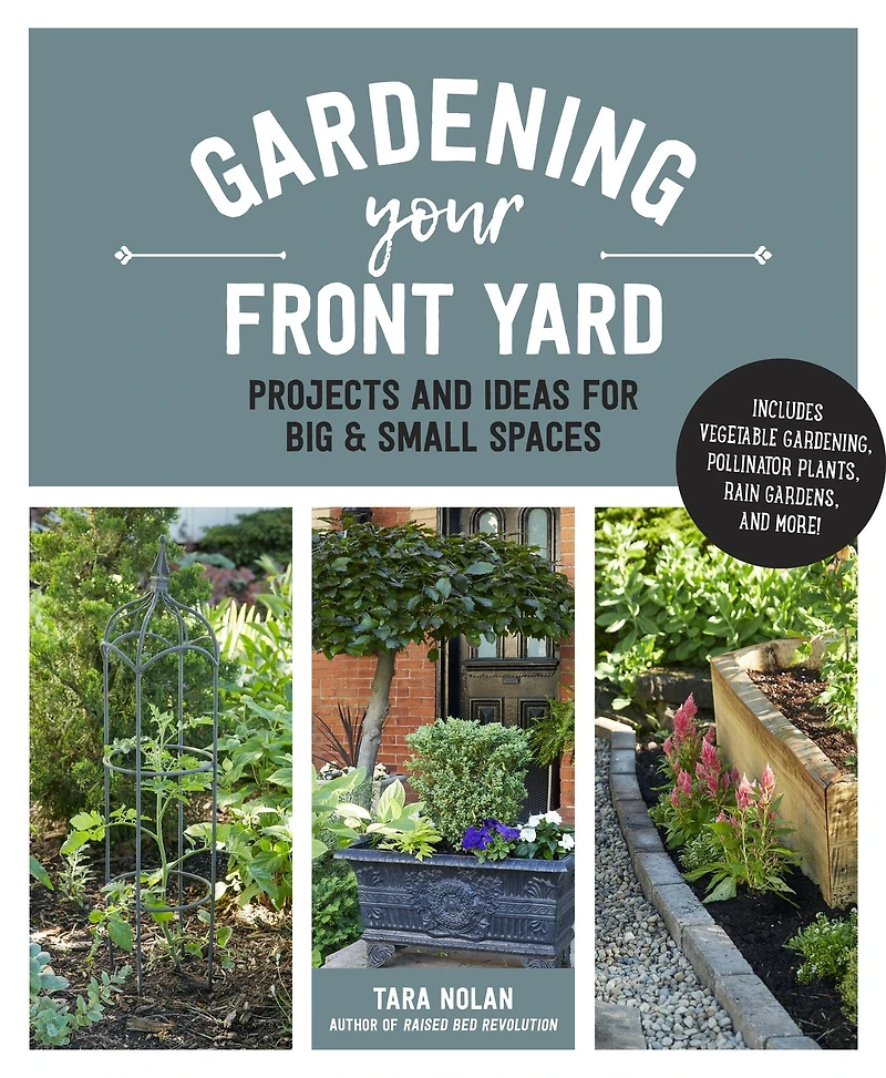 Gardening Your Front Yard: Projects and Ideas for Big Small Spaces - Includes Vegetable Gardening, Pollinator Plants, Rain Gardens, More!