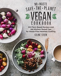 No-Waste Save-the-Planet Vegan Cookbook: 100 Plant-Based Recipes and Kitchen-Tested Tips for Waste-Free Meatless Cooking