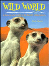 Wild World: A Close Up Look at Life in the Earth's Wildest Places