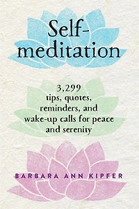 Self-Meditation: 3,299 Tips, Quotes, Reminders, and Wake-Up Calls for Peace Serenity