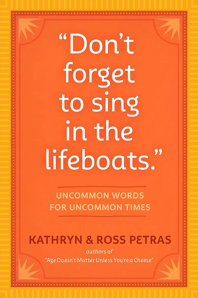 Don't Forget to Sing the Lifeboats: Uncommon Wisdom for Times