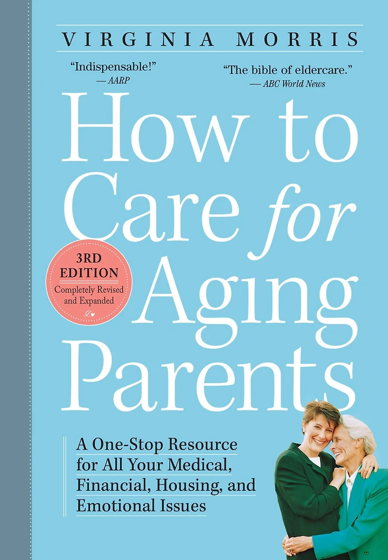 How to Care for Aging Parents, 3rd Edition: A One-Stop Resource All Your Medical, Financial, Housing, and Emotional Issues
