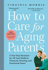 How to Care for Aging Parents, 3rd Edition: A One-Stop Resource All Your Medical, Financial, Housing, and Emotional Issues