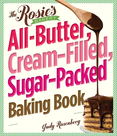 Rosie's Bakery All-Butter, Cream-Filled, Sugar-Packed Baking Book: Over 300 Irresistibly Delicious Recipes