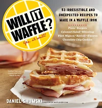 Will It Waffle?: 53 Irresistible and Unexpected Recipes to Make a Waffle Iron
