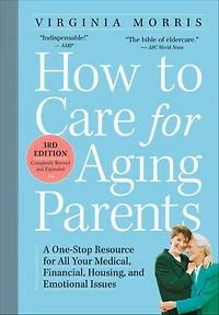 How to Care for Aging Parents, 3rd Edition: A One-Stop Resource All Your Medical, Financial, Housing, and Emotional Issues