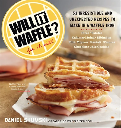 Will It Waffle?: 53 Irresistible and Unexpected Recipes to Make a Waffle Iron