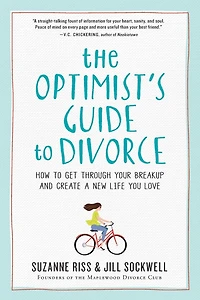 The Optimist's Guide to Divorce: How Get Through Your Breakup and Create a New Life You Love
