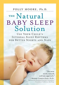 The Natural Baby Sleep Solution: Use Your Child's Internal Rhythms for Better Nights and Naps