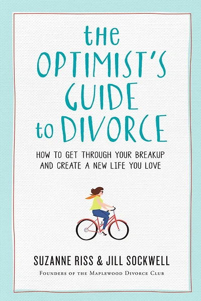 The Optimist's Guide to Divorce: How Get Through Your Breakup and Create a New Life You Love