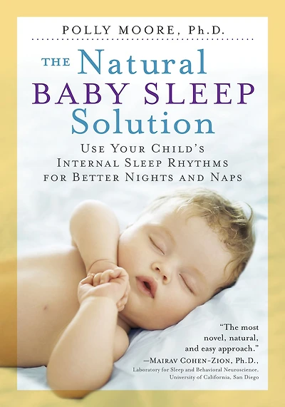 The Natural Baby Sleep Solution: Use Your Child's Internal Rhythms for Better Nights and Naps