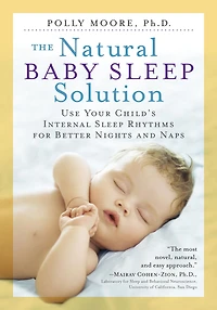 The Natural Baby Sleep Solution: Use Your Child's Internal Rhythms for Better Nights and Naps