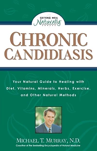 Chronic Candidiasis: Your Natural Guide to Healing with Diet, Vitamins, Minerals, Herbs, Exercise, and Other Methods