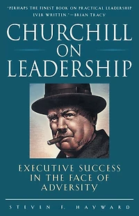 Churchill on Leadership: Executive Success the Face of Adversity