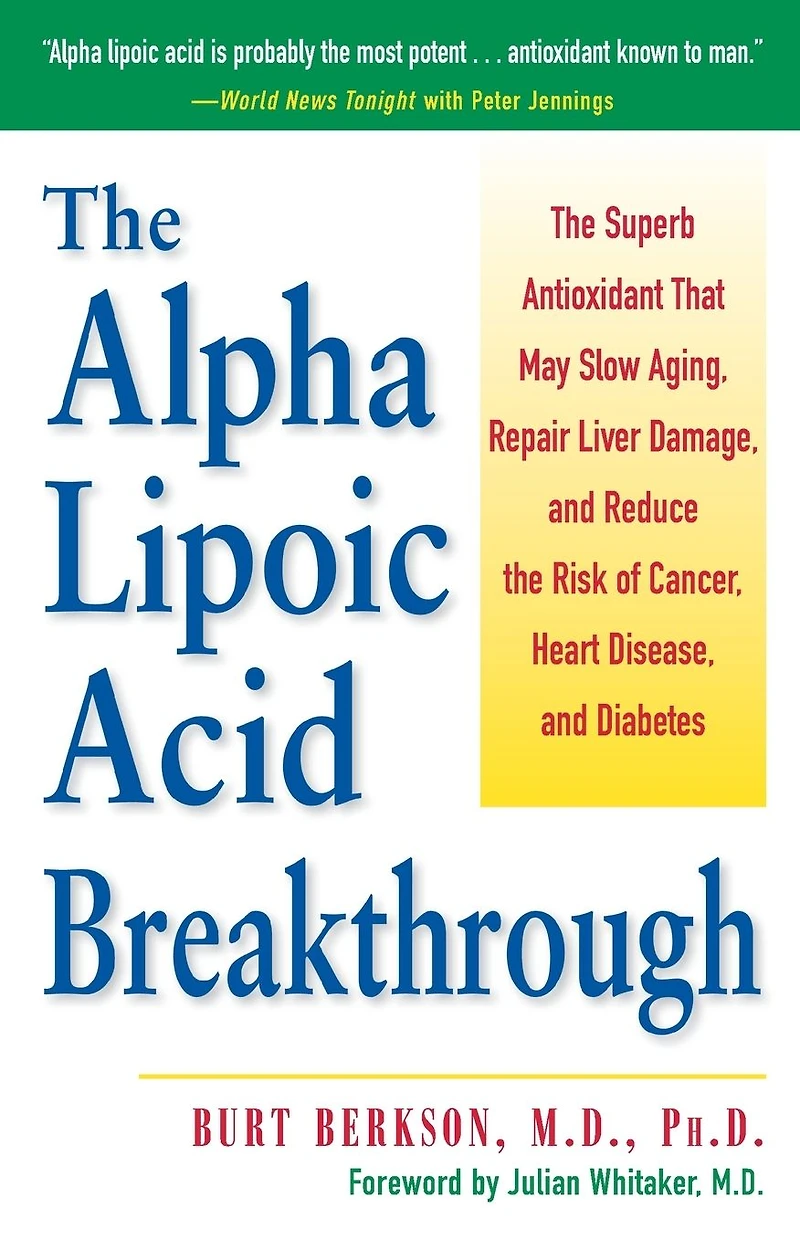 the Alpha Lipoic Acid Breakthrough: Superb Antioxidant That May Slow Aging, Repair Liver Damage, and Reduce Risk of Cancer, Heart Disease, Diabetes