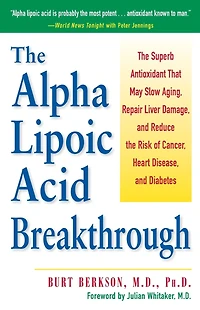 the Alpha Lipoic Acid Breakthrough: Superb Antioxidant That May Slow Aging, Repair Liver Damage, and Reduce Risk of Cancer, Heart Disease, Diabetes
