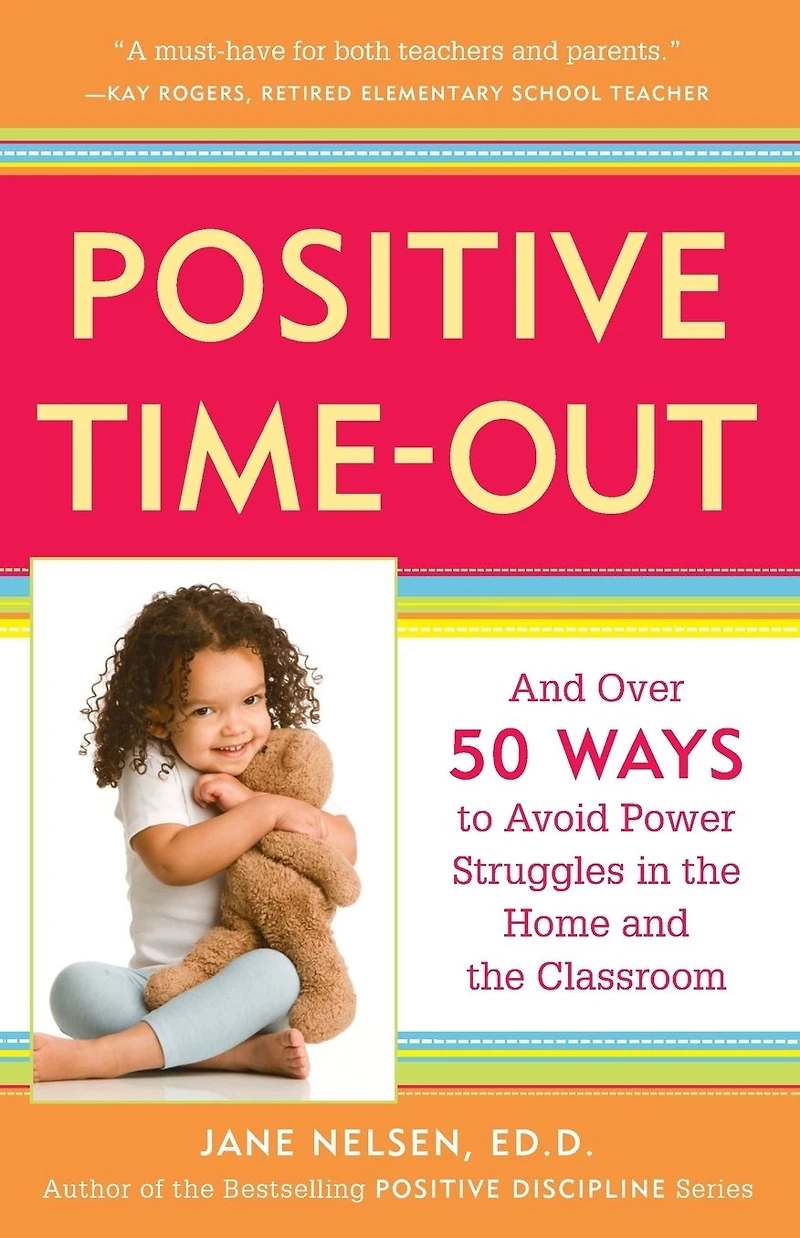 Positive Time-Out: and Over 50 Ways to Avoid Power Struggles the Home Classroom
