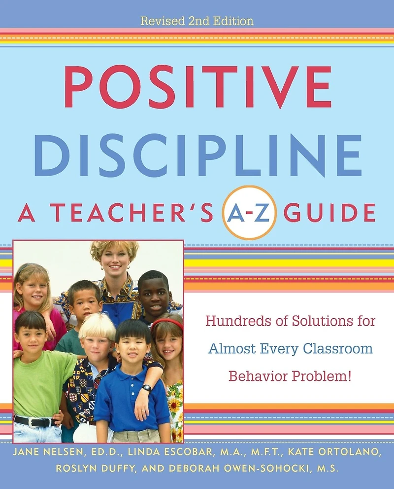 Positive Discipline: A Teacher's A-Z Guide: Hundreds of Solutions for Almost Every Classroom Behavior Problem!