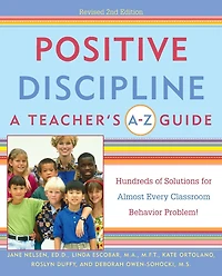 Positive Discipline: A Teacher's A-Z Guide: Hundreds of Solutions for Almost Every Classroom Behavior Problem!