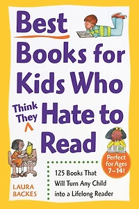 Best Books for Kids Who (Think They) Hate to Read: 125 That Will Turn Any Child into a Lifelong Reader