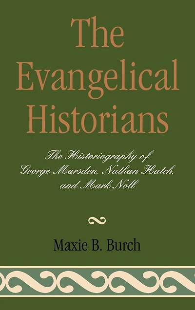 The Evangelical Historians: The Historiography of George Marsden, Nathan Hatch, and Mark Noll