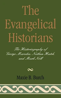 The Evangelical Historians: The Historiography of George Marsden, Nathan Hatch, and Mark Noll