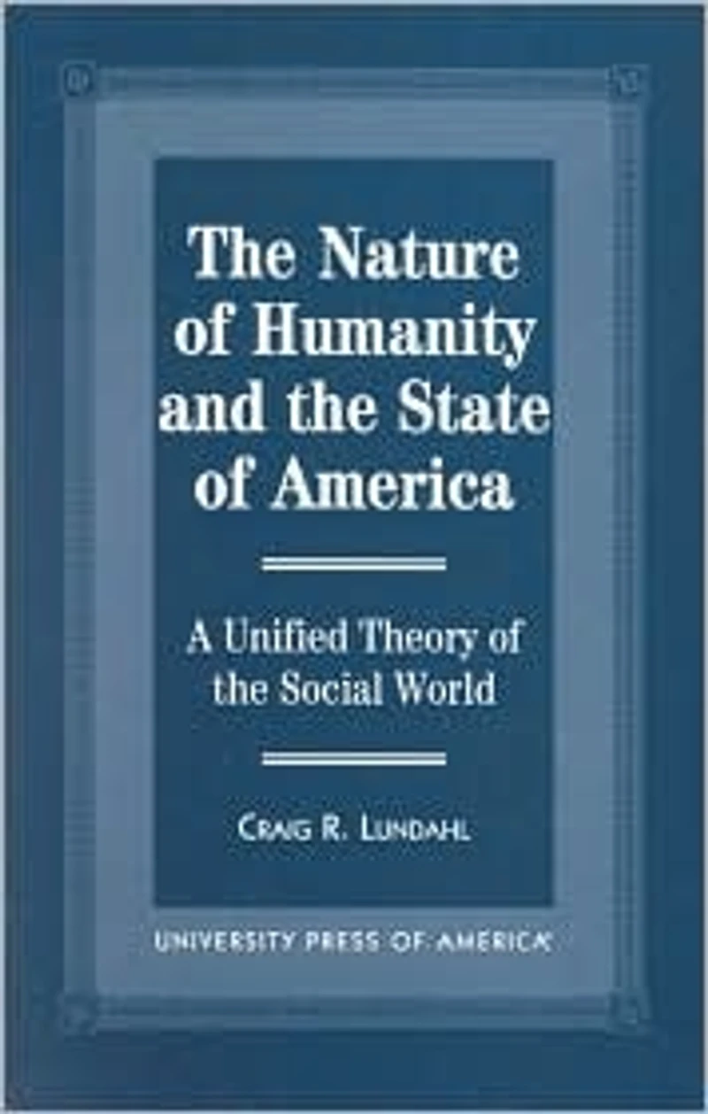 The Nature of Humanity and the State of America: A Unified Theory of the Social World