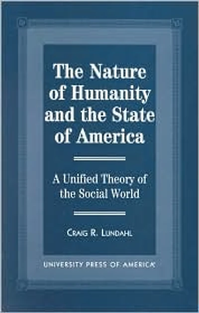 The Nature of Humanity and the State of America: A Unified Theory of the Social World
