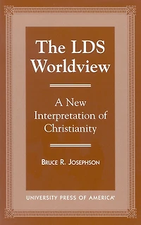 The LDS Worldview: A New Interpretation of Christianity