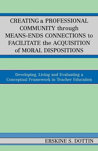 Creating a Professional Community through Means-Ends Connections to Facilitate the Acquisition of Moral Disposition: Developing, Living and Evaluating a Conceptual Framework in Teacher Education
