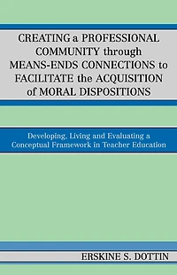 Creating a Professional Community through Means-Ends Connections to Facilitate the Acquisition of Moral Disposition: Developing, Living and Evaluating a Conceptual Framework in Teacher Education